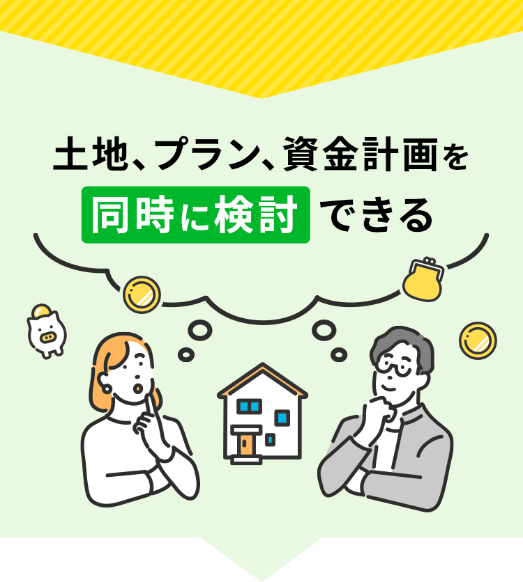 土地、プラン、資金計画を 同時に検討できる