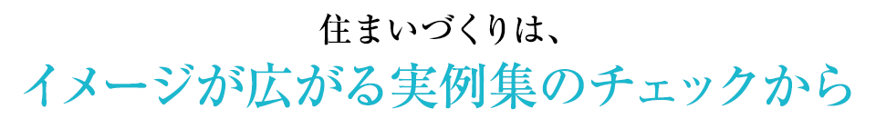 住まいづくりは、イメージが広がる実例集のチェックから